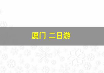 厦门 二日游